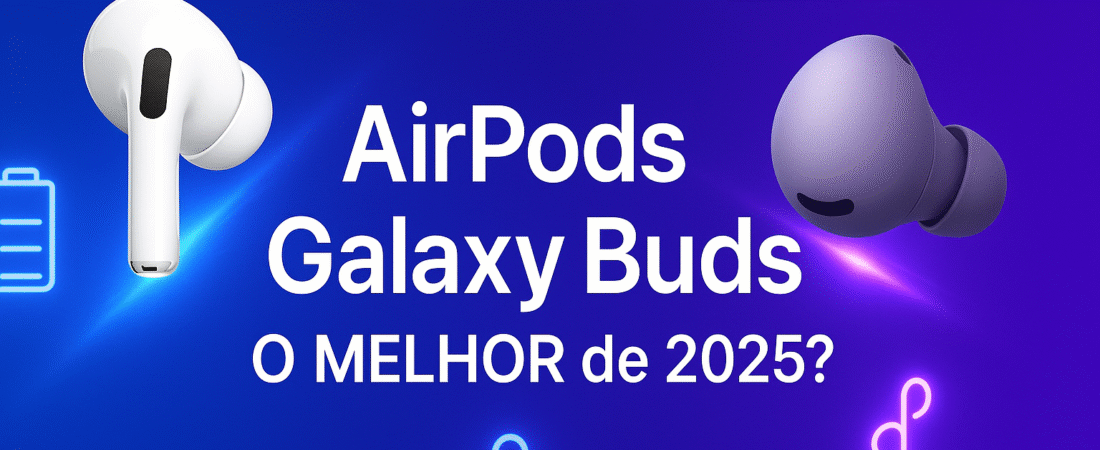 AirPods vs. Galaxy Buds: Qual o Melhor Fone Sem Fio em 2025?