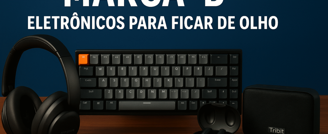 Marcas de Eletrônicos que Ninguém Fala, Mas São Incríveis (e com Ótimo Custo-Benefício!)